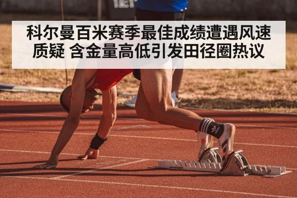 科尔曼百米赛季最佳成绩遭遇风速质疑 含金量高低引发田径圈热议